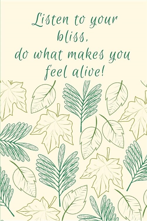 Listen to Your Bliss Do What Makes You Feel Alive Journal: Empower Women Writing Notebook for Spring and Nature People (Paperback)