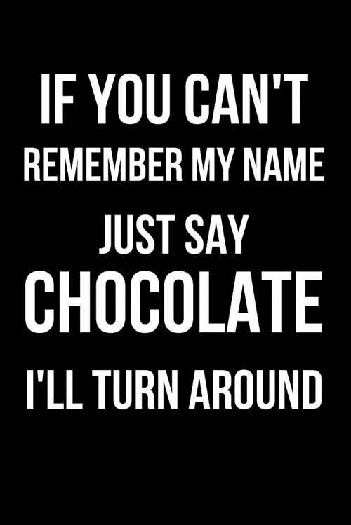If You Cant Remember My Name Just Say Chocolate Ill Turn Around: Blank Line Journal (Paperback)
