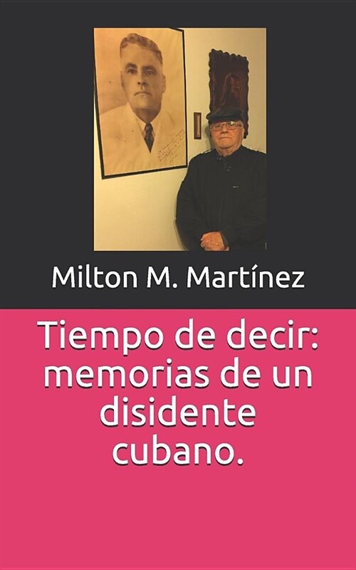 Tiempo de Decir: Memorias de Un Disidente Cubano. (Paperback)