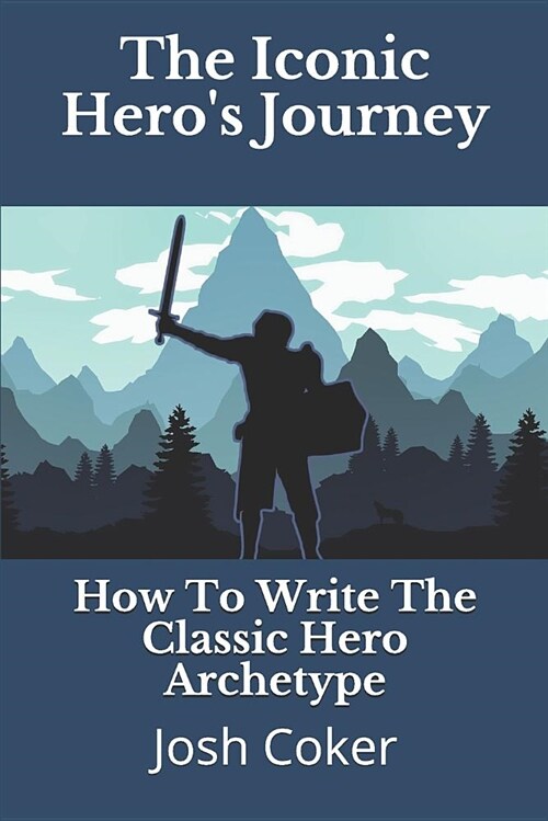 The Iconic Heros Journey: How to Write the Classic Hero Archetype (Paperback)