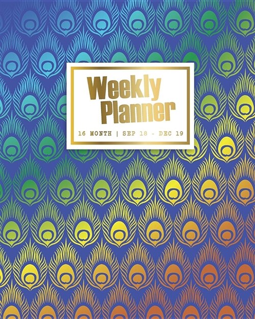 Weekly Planner: 16 Month Sep 18 - Dec 19 - Bright Peacock Design (Paperback)