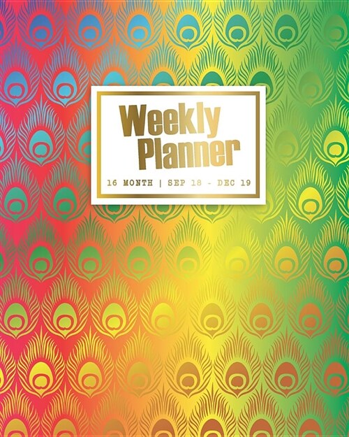 Weekly Planner: 16 Month Sep 18 - Dec 19 - Bold Rainbow Peacock Design (Paperback)