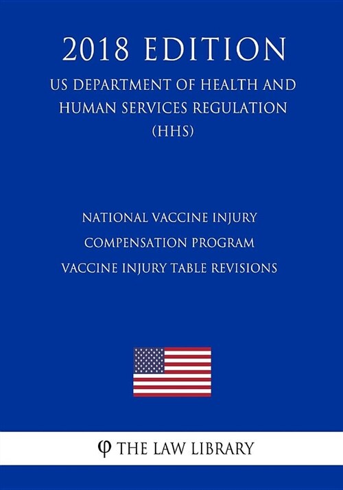 National Vaccine Injury Compensation Program - Vaccine Injury Table Revisions (Us Department of Health and Human Services Regulation) (Hhs) (2018 Edit (Paperback)