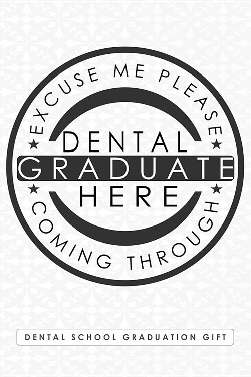 Dental School Graduation Gift, Excuse Me Please Dental Graduate Here Coming Through: Blank Lined Notebook for People Who Finished Studying Dentistry (Paperback)