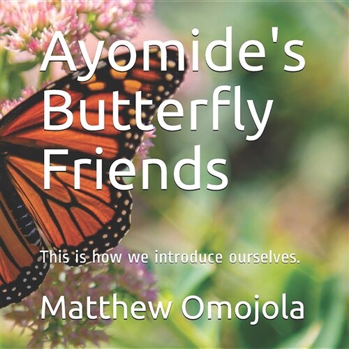 Ayomides Butterfly Friends: This Is How We Introduce Ourselves. (Paperback)