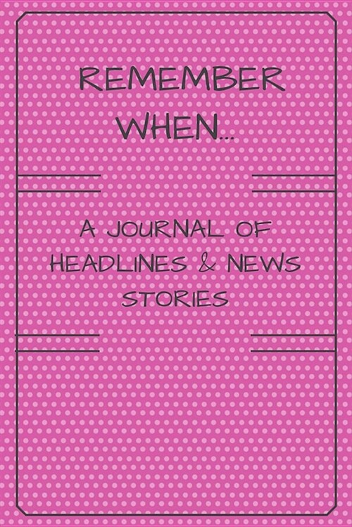Remember When: A Journal of Headlines & News Stories Pink Dots (Paperback)