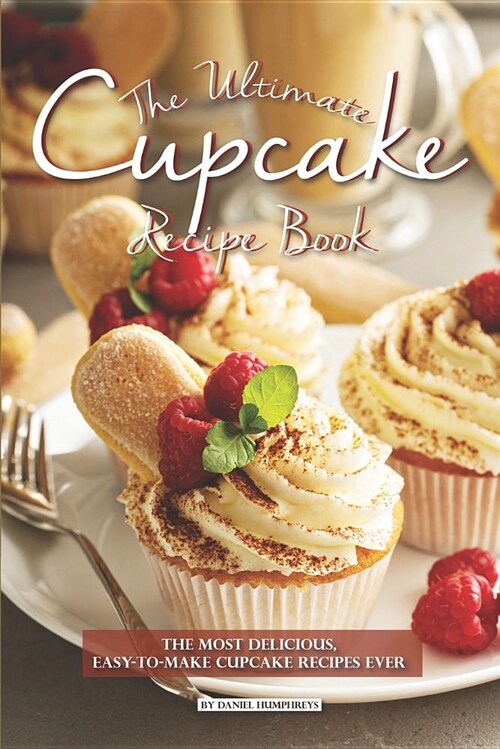 The Ultimate Cupcake Recipe Book: The Most Delicious, Easy-To-Make Cupcake Recipes Ever (Paperback)