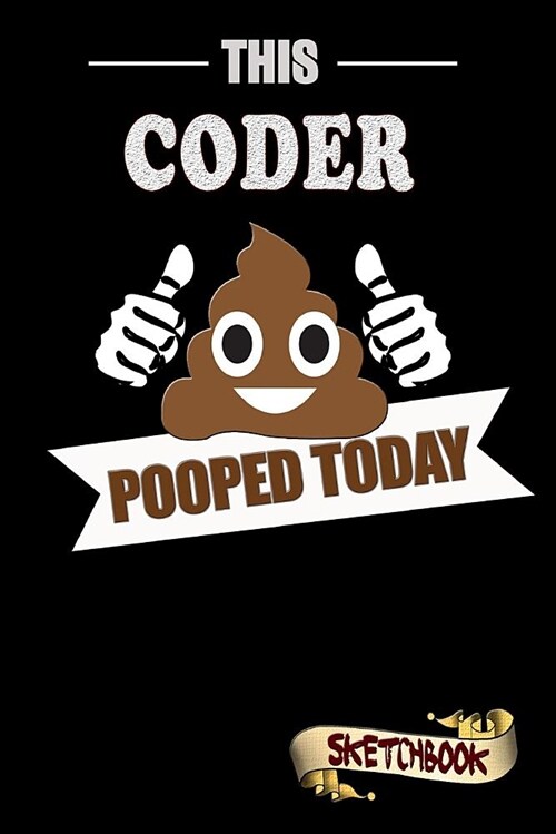 This Coder Pooped Today: Sketchbook, Funny Sarcastic Birthday Notebook Journal for Programmers, Software Developers to Write on (Paperback)