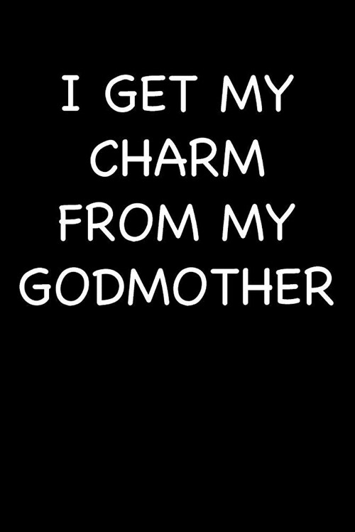 I Get My Charm from My Godmother: Blank Lined Journal College Rule (Paperback)