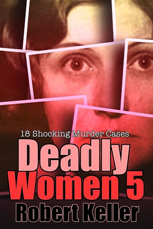 Deadly Women Volume 5: 18 Shocking True Crime Cases of Women Who Kill (Paperback)