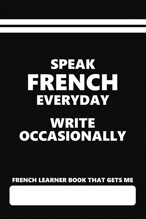 French Learner Book That Gets Me, Speak French Everyday Write Occasionally: Blank Lined Writing Journal for a Person Who Is or Wants to Learn French (Paperback)