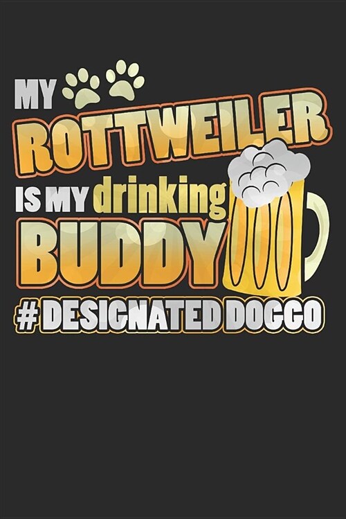 Journal: My Rottweiler Is My Drinking Buddy Hashtag Designated Doggo (Paperback)