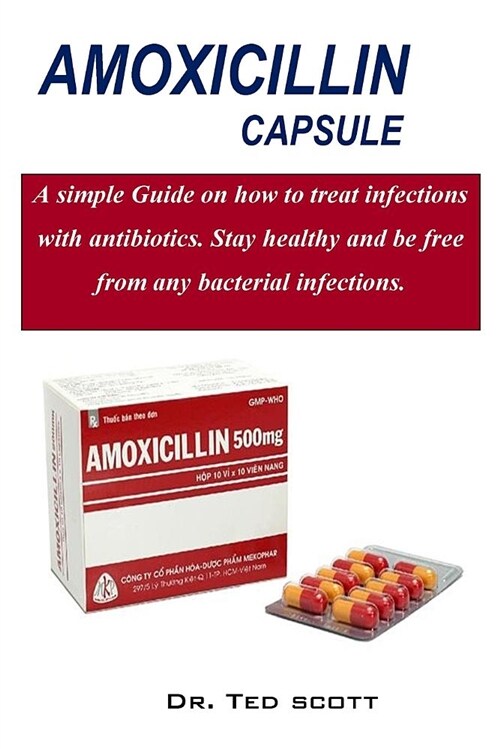 Amoxicillin Capsule: A Simple Guide on How to Treat Infections with Antibiotics. (Paperback)