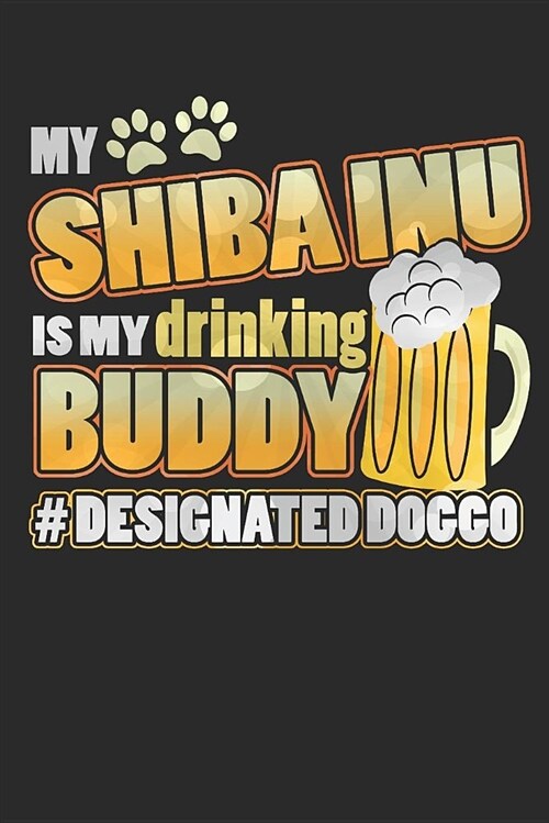 Journal: My Shiba Inu Is My Drinking Buddy Hashtag Designated Doggo (Paperback)