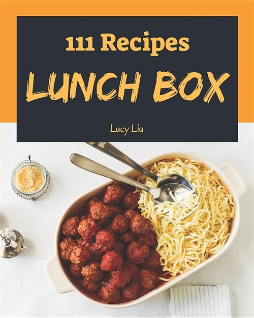 Lunch Box 111: Enjoy 111 Days with Amazing Lunch Box Recipes in Your Own Lunch Box Cookbook! [book 1] (Paperback)