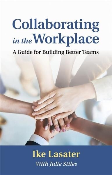 Collaborating in the Workplace: A Guide for Building Better Teams (Paperback, None)