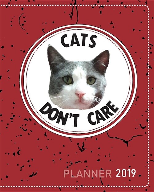 Cats Dont Care Planner 2019: The Cat Lovers Schedule Planner & Organizer to Get Things Done in 2019 (Paperback)