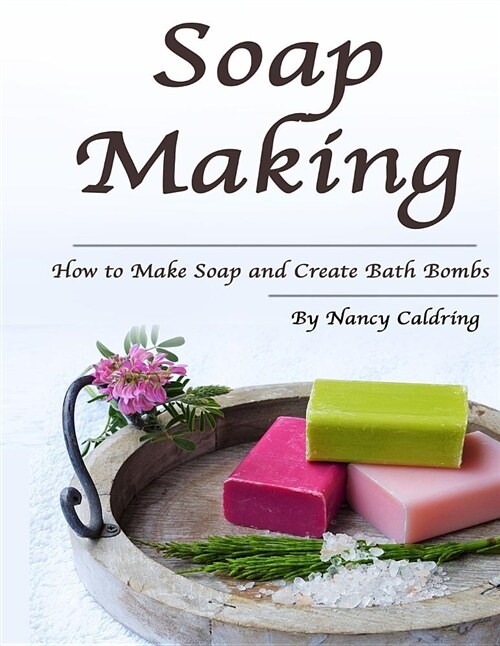 Soap Making: How to Make Soap and Create Bath Bombs (Paperback)