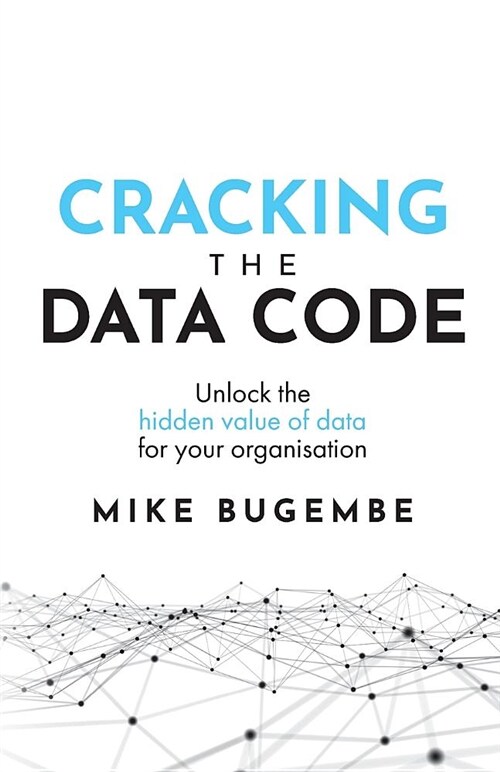 Cracking the Data Code: Unlock the Hidden Value of Data for Your Organisation (Paperback)