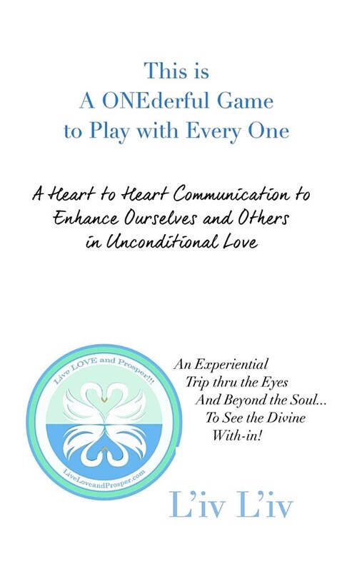 This Is a Onederful Game to Play with Every One: A Heart to Heart Communication to Enhance Ourselves and Others in Unconditional Love (Paperback)