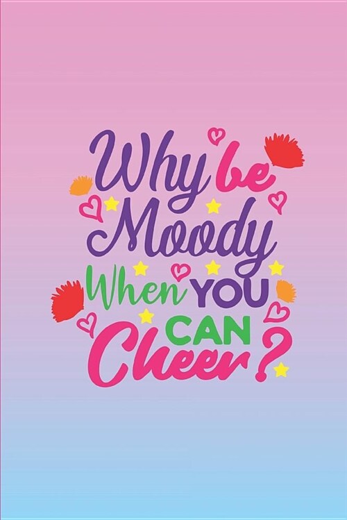 Cheerleading Journal: Why Be Moody When You Can Cheer (Paperback)