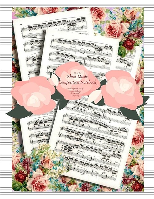 Floral Rose Sheet Music Composition Notebook with Blank Staves / Staff Manuscript Paper for the Art of Composing: Twelve Plain Horizontal Lines Journa (Paperback)