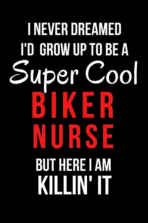 I Never Dreamed Id Grow Up to Be a Super Cool Biker Nurse But Here I Am Killin It: Blank Line Journal (Paperback)