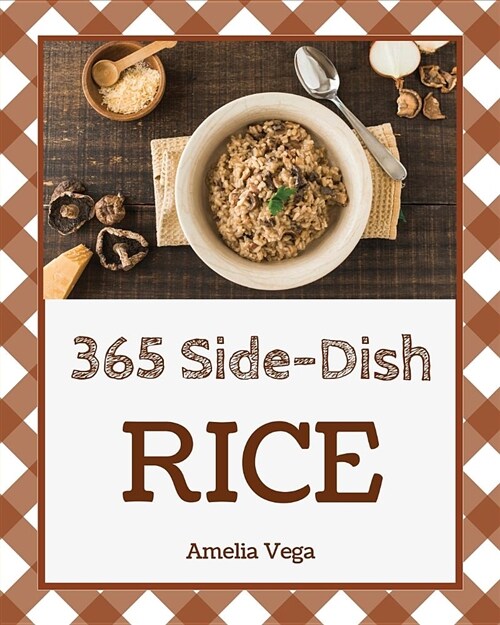 Rice Side Dish 365: Enjoy 365 Days with Amazing Rice Side Dish Recipes in Your Own Rice Side Dish Cookbook! [book 1] (Paperback)