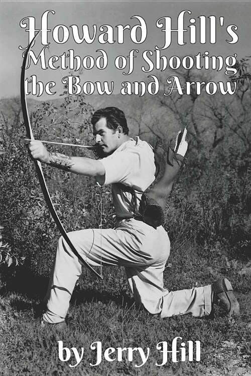 Howard Hills Method of Shooting a Bow and Arrow (Paperback)