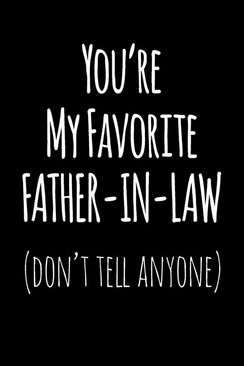 Youre My Favorite Father in Law Dont Tell Anyone: Blank Lined Journal College Rule (Paperback)