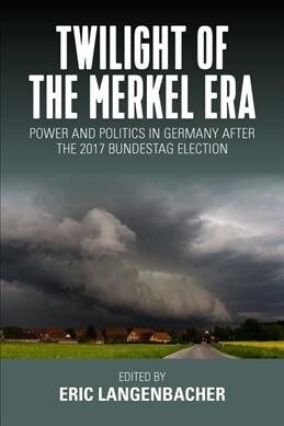 Twilight of the Merkel Era : Power and Politics in Germany after the 2017 Bundestag Election (Paperback)