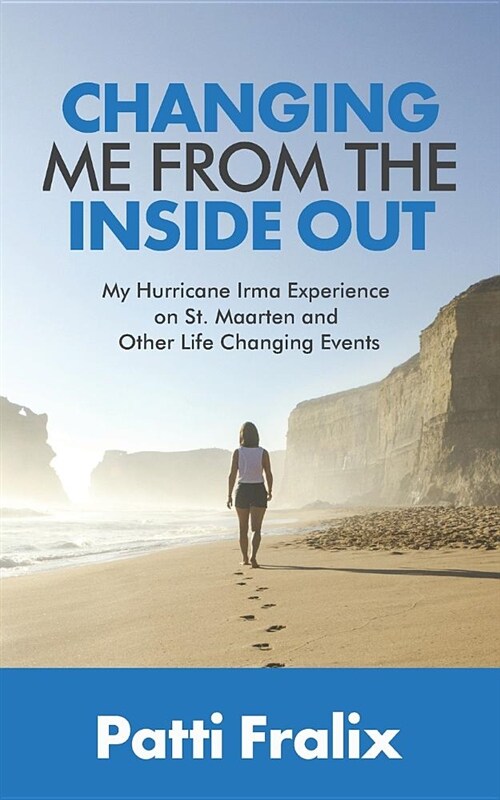 Changing Me from the Inside Out: My Hurricane Irma Experience on St. Maarten and Other Life Changing Events (Paperback)
