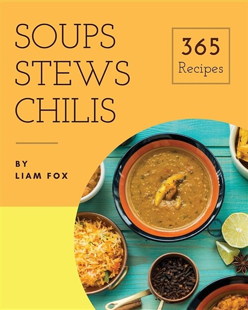 Soups, Stews and Chilis 365: Enjoy 365 Days with Soups, Stews and Chilis Recipes in Your Own Soups, Stews and Chilis Cookbook! [book 1] (Paperback)