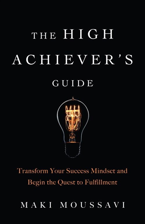 The High Achievers Guide: Transform Your Success Mindset and Begin the Quest to Fulfillment (Authentic Happiness, Job Fulfillment, Personal Tran (Paperback)