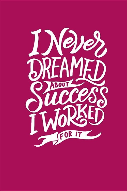 I Never Dreamed about Success I Worked for It: Journal for All with Inspirational Quotes and Words of Encouragement: A Classic Ruled / Lined Compositi (Paperback)