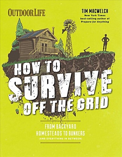 How to Survive Off the Grid: From Backyard Homesteads to Bunkers (and Everything in Between) (Paperback)