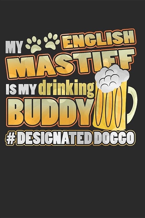 Journal: My English Mastiff Is My Drinking Buddy Hashtag Designated Doggo (Paperback)