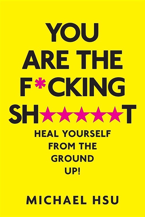 You Are the F*cking Sh*****t: Heal Yourself from the Ground Up! (Paperback)