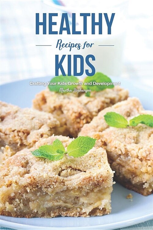 Healthy Recipes for Kids: Crafting Your Kids Growth and Development (Paperback)