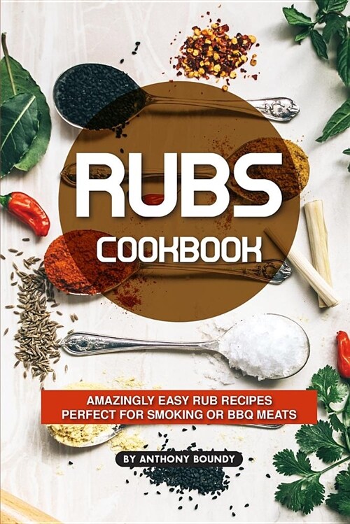 Rubs Cookbook: Amazingly Easy Rub Recipes Perfect for Smoking or BBQ Meats (Paperback)