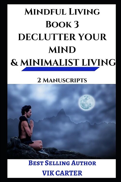 Mindful Living Book 3 - Declutter Your Mind & Minimalist Living: 2 Manuscripts - Reduce Stress, Feel Better and Live a Happier Life by Eliminating Clu (Paperback)