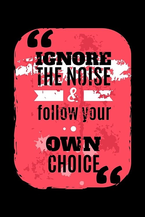 Ignore the Noise & Follow Your Own Choice: An Inspirational Journal to Get You Motivated! (Paperback)