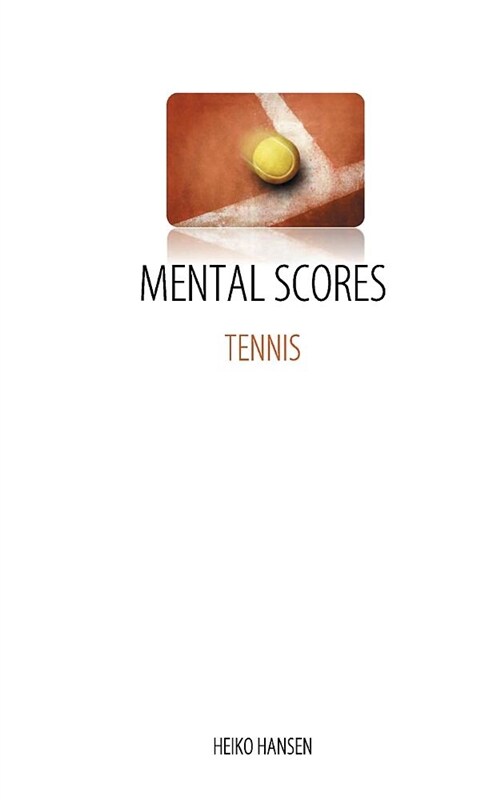 Tennis Mental Scores: Mental Dynamic, Performance and Feedback (Paperback)