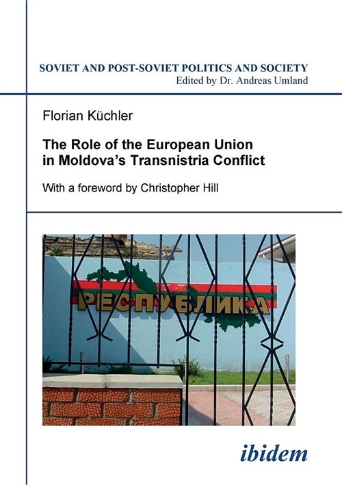 The Role of the European Union in Moldovas Transnistria Conflict. (Paperback)