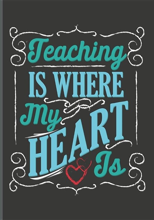Teaching Is Where My Heart Is: Teachers Journal or Notebook for Motivational and Inspirational Writing (Paperback)