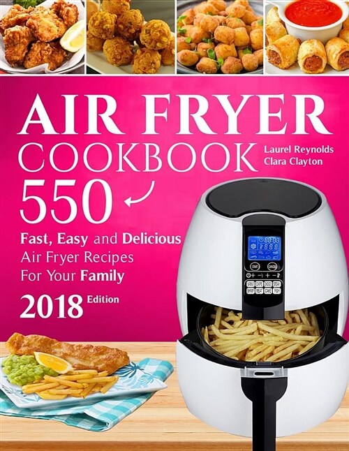 Air Fryer Cookbook: 550 Fast, Easy and Delicious Air Fryer Recipes for Your Family (2018 New Edition) (Paperback)