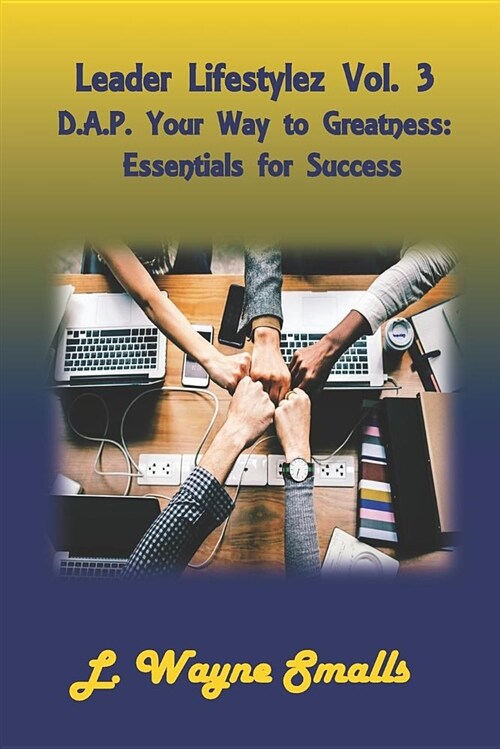 Leader Lifestylez Vol. 3 D.A.P. Your Way to Greatness: Essentials for Success (Paperback)