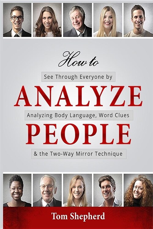 How to Analyze People: See Through Everyone by Analyzing Body Language, Word Clues & the Two-Way Mirror Technique (Paperback)