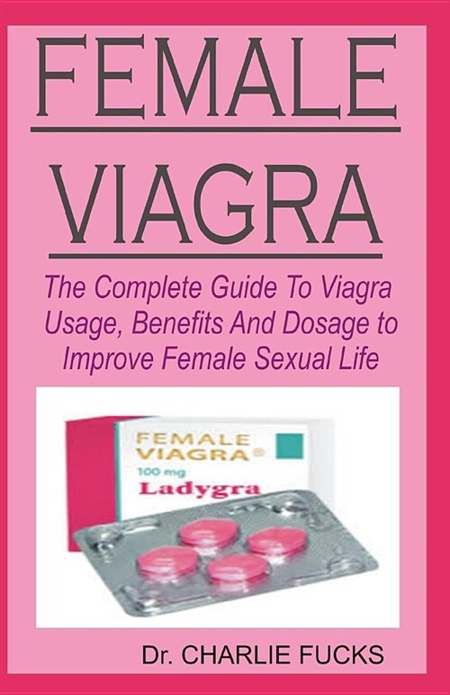 Female Viagra: The Complete Book Guide on Female Sex Enhancement Pill That Boosts the Female Sex Drive and Helps Women Achieve Multip (Paperback)