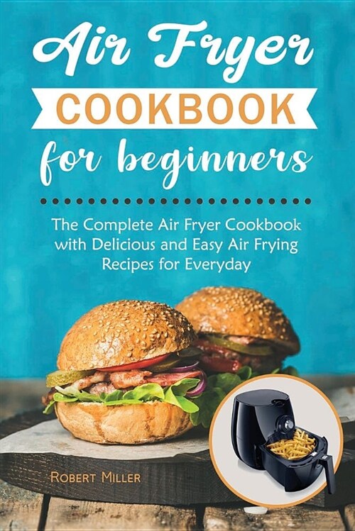 Air Fryer Cookbook for Beginners: The Complete Air Fryer Cookbook with Delicious and Easy Air Frying Recipes for Everyday (Volume 1) (Paperback)